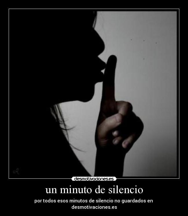 un minuto de silencio - por todos esos minutos de silencio no guardados en 
desmotivaciones.es