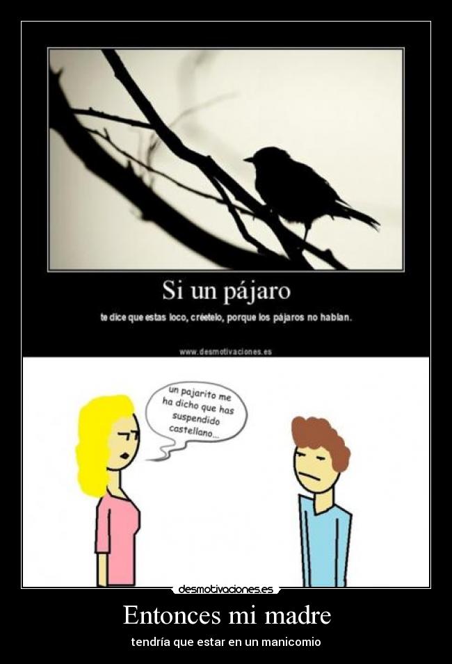 Entonces mi madre - tendría que estar en un manicomio