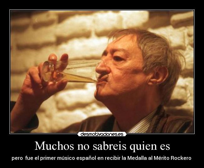 Muchos no sabreis quien es - pero fue el primer músico español en recibir la Medalla al Mérito Rockero