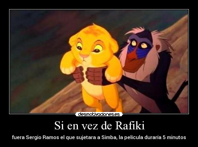 Si en vez de Rafiki - fuera Sergio Ramos el que sujetara a Simba, la película duraría 5 minutos