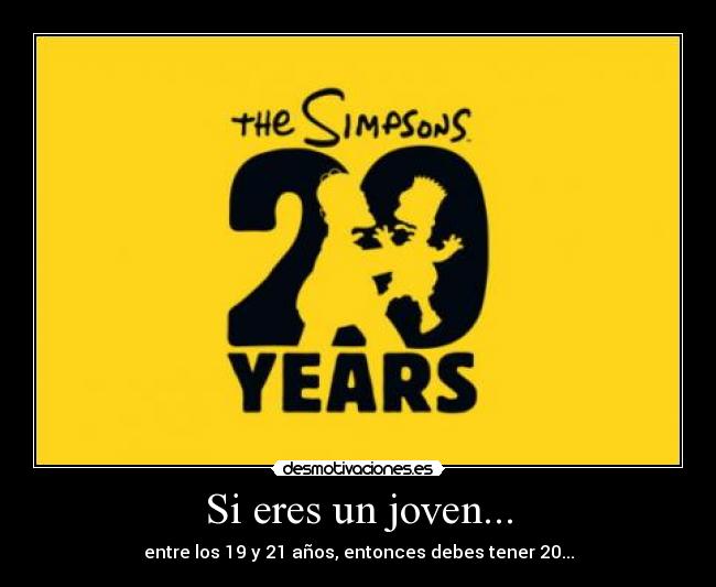 Si eres un joven... - entre los 19 y 21 años, entonces debes tener 20...