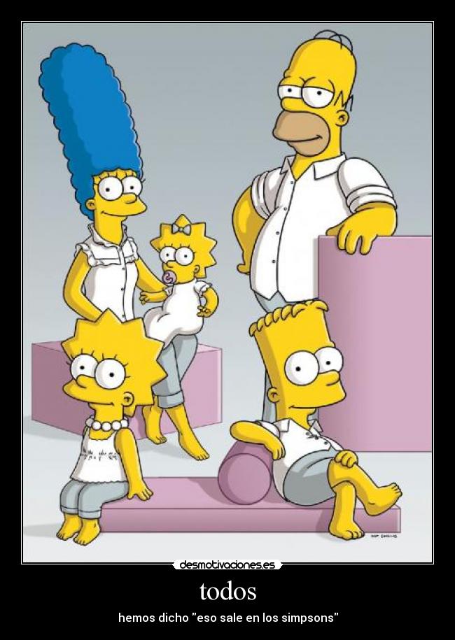 todos - hemos dicho eso sale en los simpsons