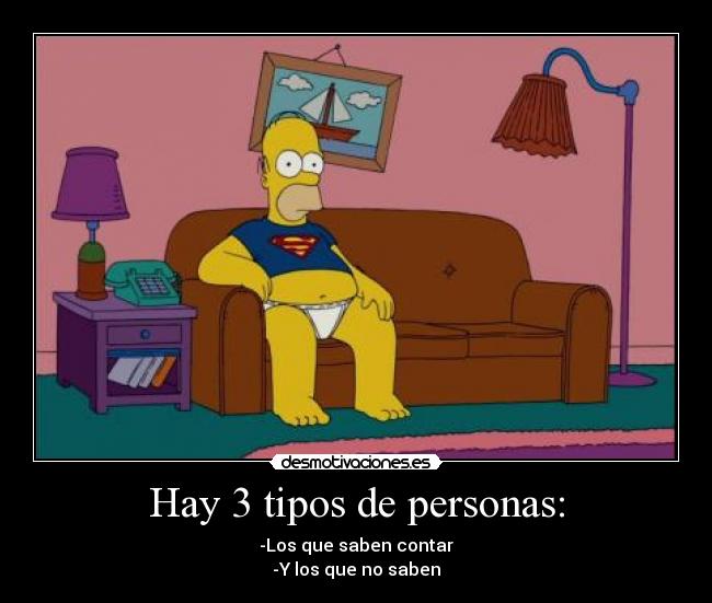 Hay 3 tipos de personas: - -Los que saben contar
-Y los que no saben
