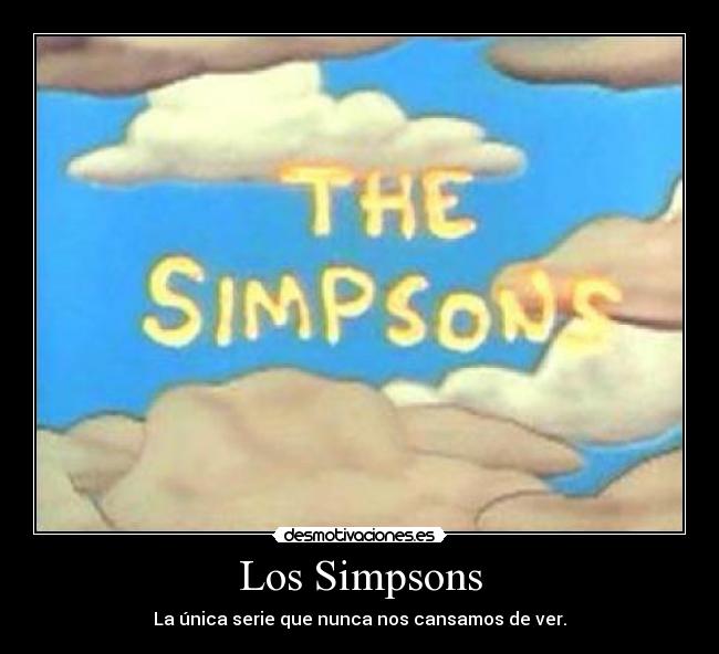 Los Simpsons - La única serie que nunca nos cansamos de ver.
