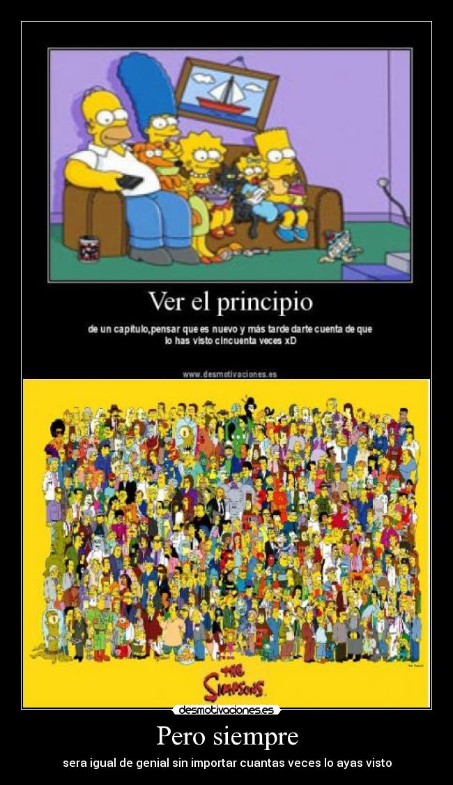 Pero siempre - sera igual de genial sin importar cuantas veces lo ayas visto