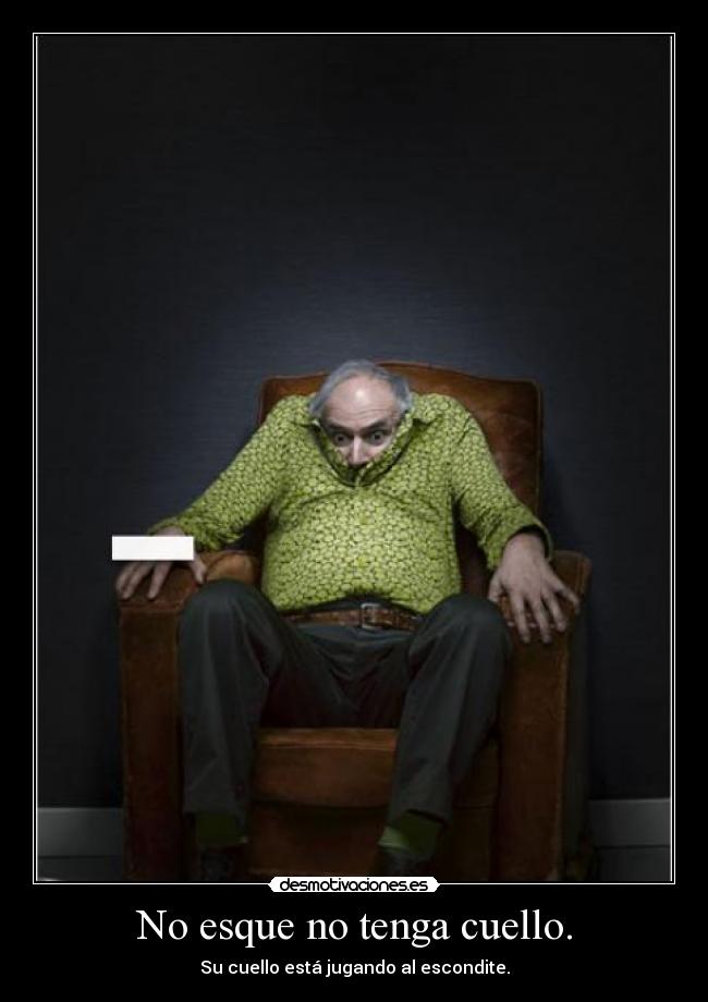 No esque no tenga cuello. - 