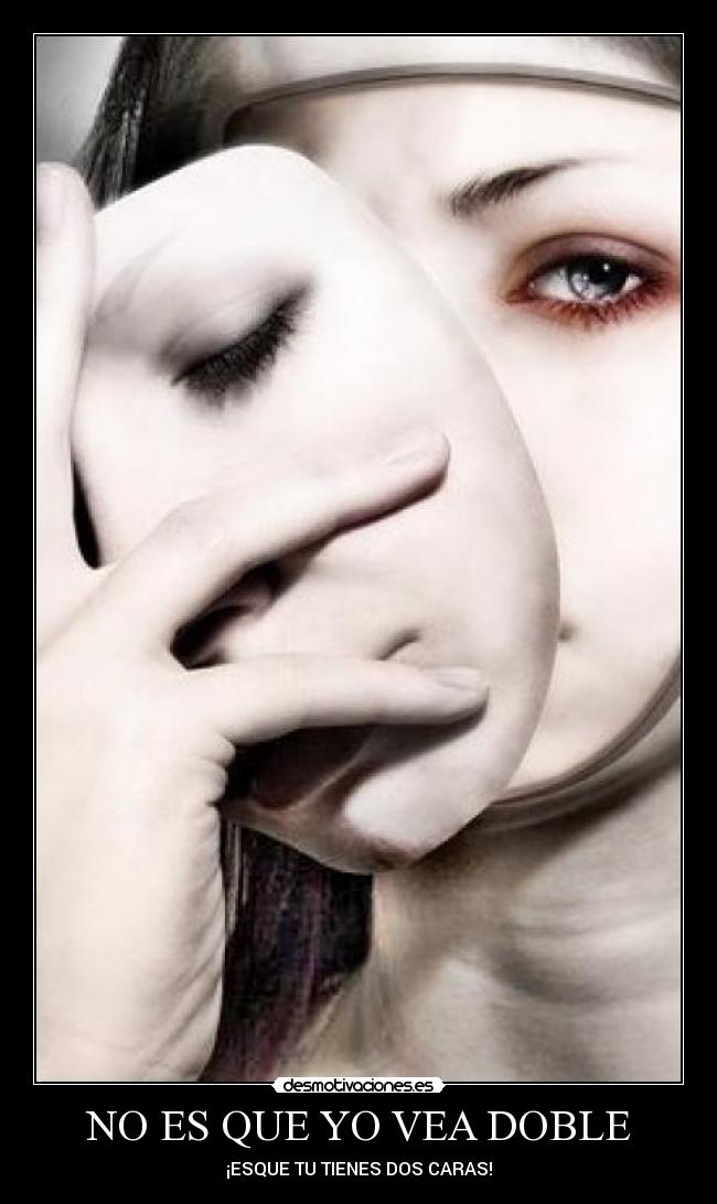 NO ES QUE YO VEA DOBLE - ¡ESQUE TU TIENES DOS CARAS!