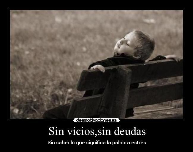 Sin vicios,sin deudas - Sin saber lo que significa la palabra estrés