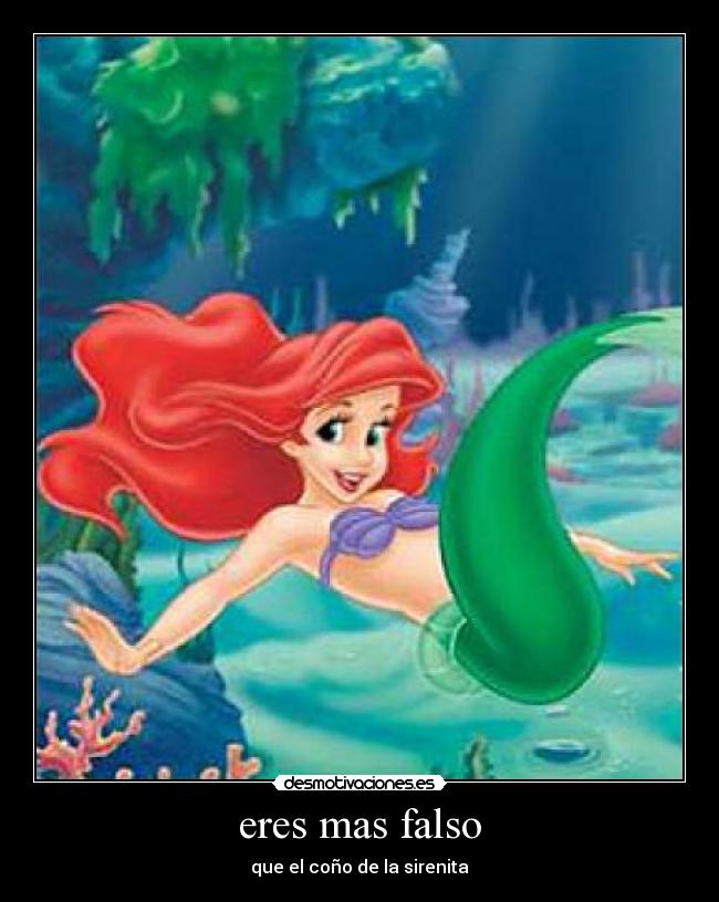 eres mas falso -
