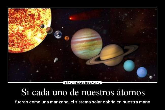 Si cada uno de nuestros átomos -