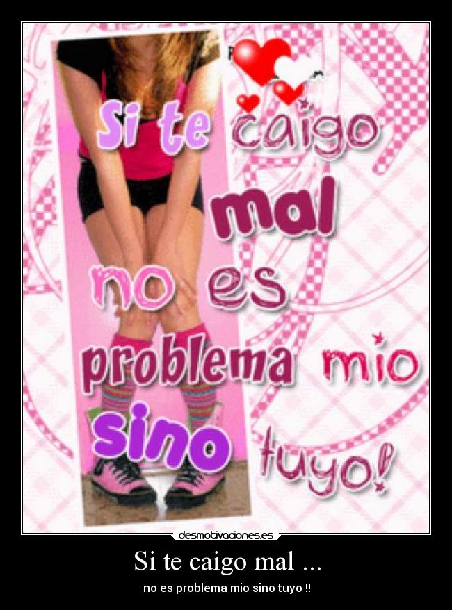 Si te caigo mal ... -