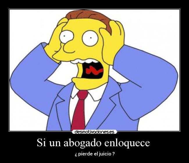 Si un abogado enloquece - ¿ pierde el juicio ?