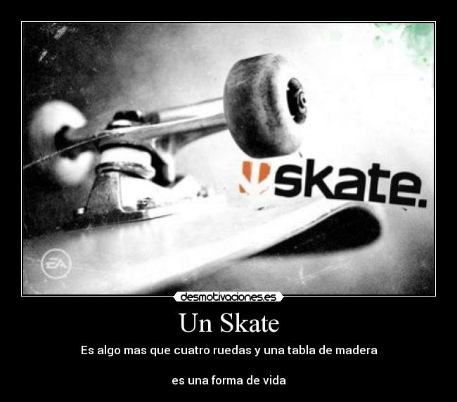 Un Skate - Es algo mas que cuatro ruedas y una tabla de madera

es una forma de vida