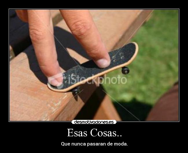 Esas Cosas.. - Que nunca pasaran de moda.