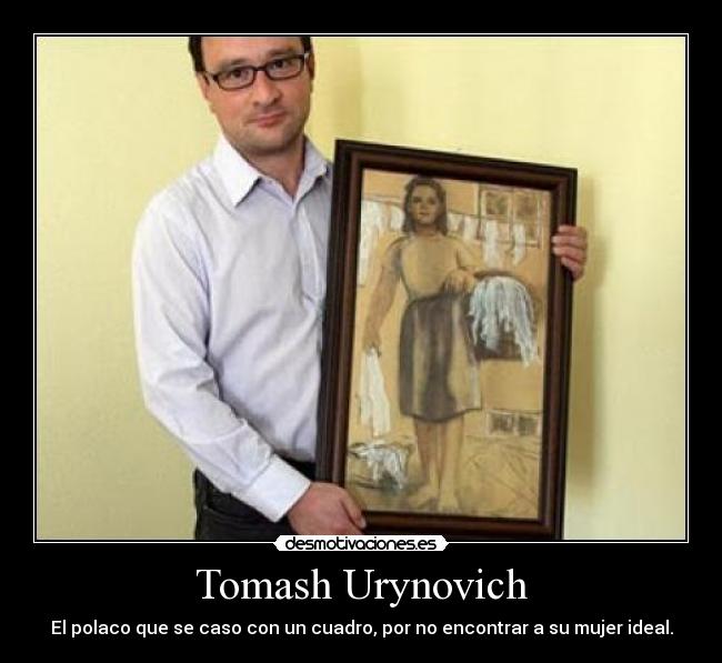 Tomash Urynovich - El polaco que se caso con un cuadro, por no encontrar a su mujer ideal.