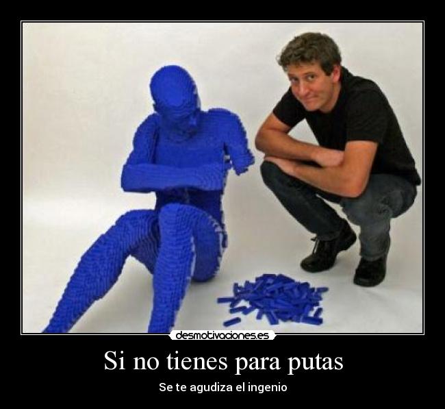 Si no tienes para putas - Se te agudiza el ingenio