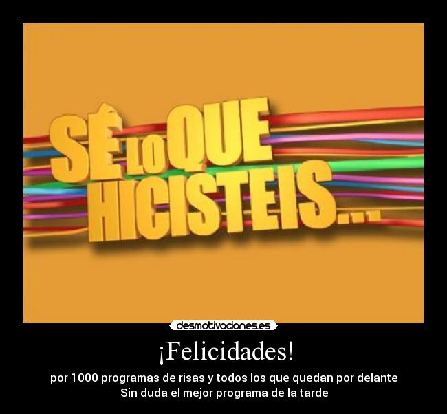 ¡Felicidades! - por 1000 programas de risas y todos los que quedan por delante
Sin duda el mejor programa de la tarde