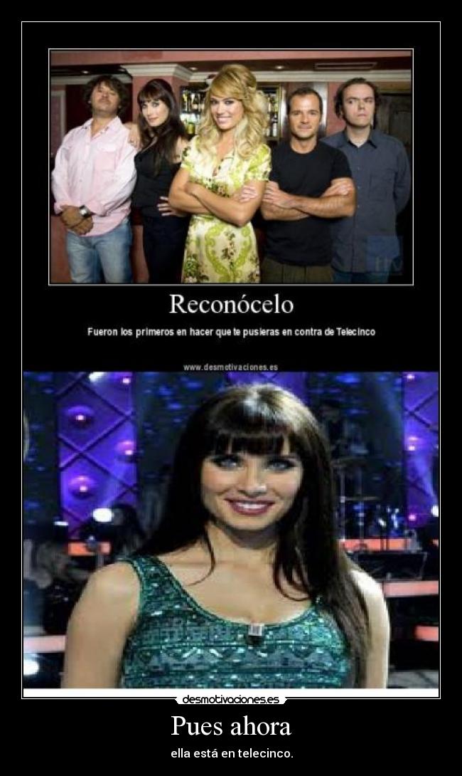 Pues ahora - ella está en telecinco.