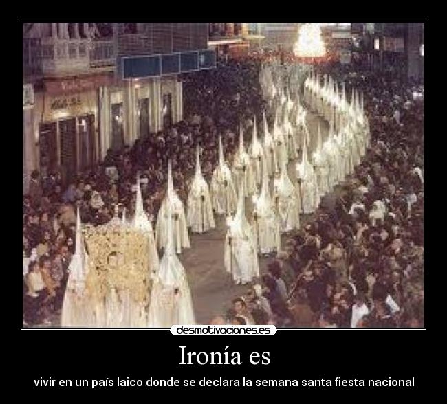 Ironía es - vivir en un país laico donde se declara la semana santa fiesta nacional