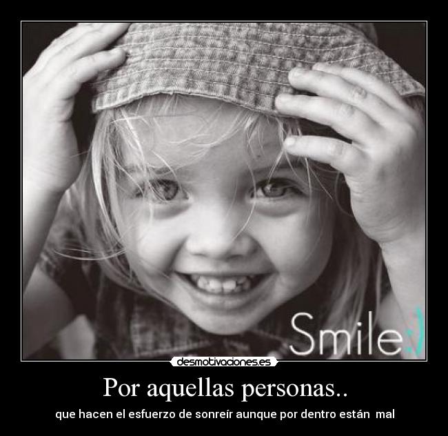 Por aquellas personas.. - que hacen el esfuerzo de sonreír aunque por dentro están  mal