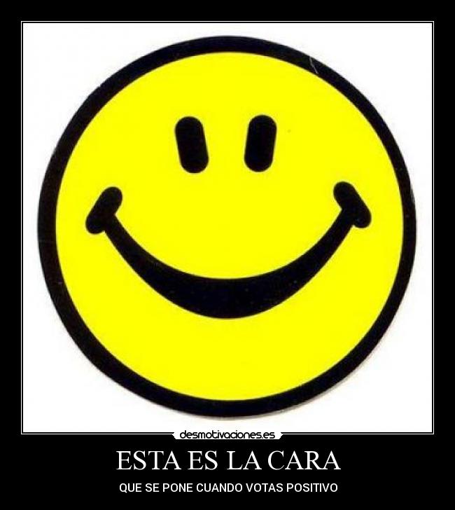 ESTA ES LA CARA - QUE SE PONE CUANDO VOTAS POSITIVO