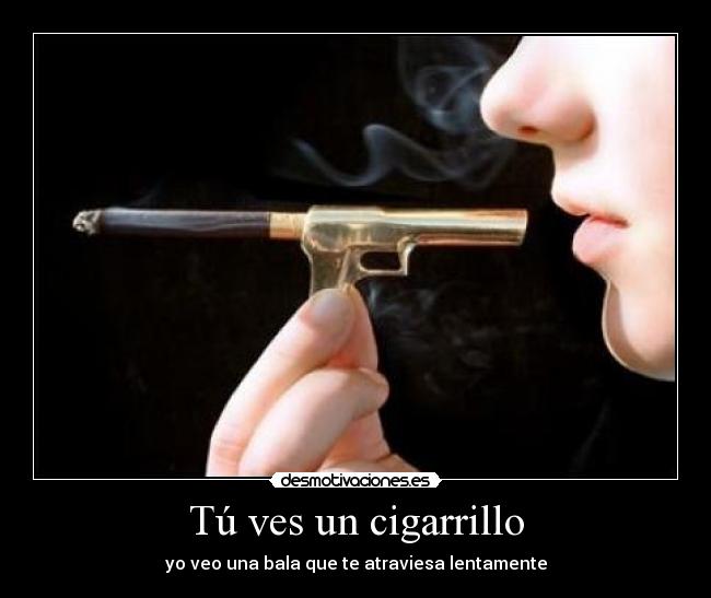 Tú ves un cigarrillo - 