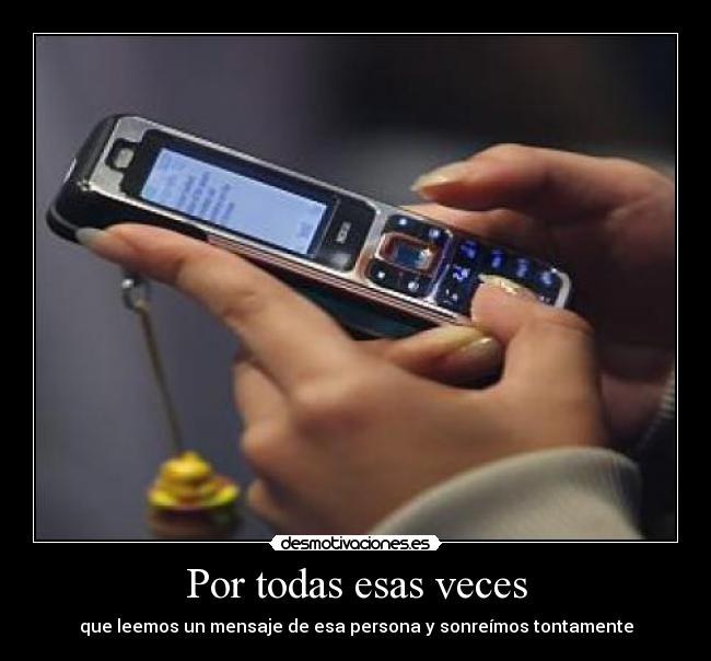 Por todas esas veces - que leemos un mensaje de esa persona y sonreímos tontamente