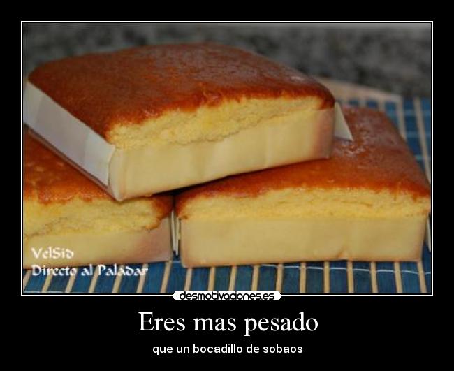 Eres mas pesado - 