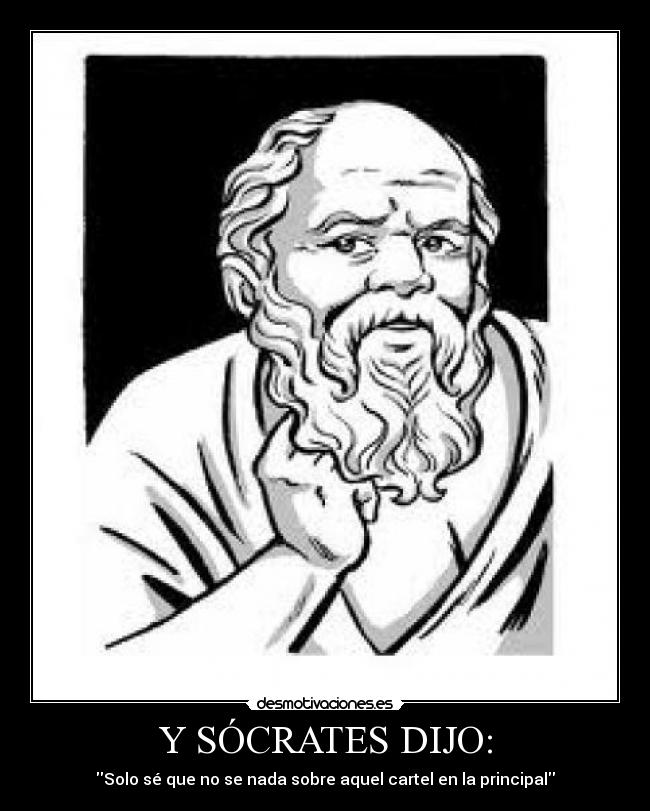 Y SÓCRATES DIJO: - Solo sé que no se nada sobre aquel cartel en la principal