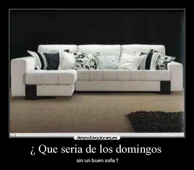 ¿ Que seria de los domingos - sin un buen sofa ?