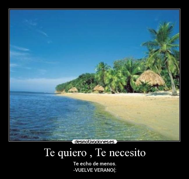 Te quiero , Te necesito - Te echo de menos.
-VUELVE VERANO(: