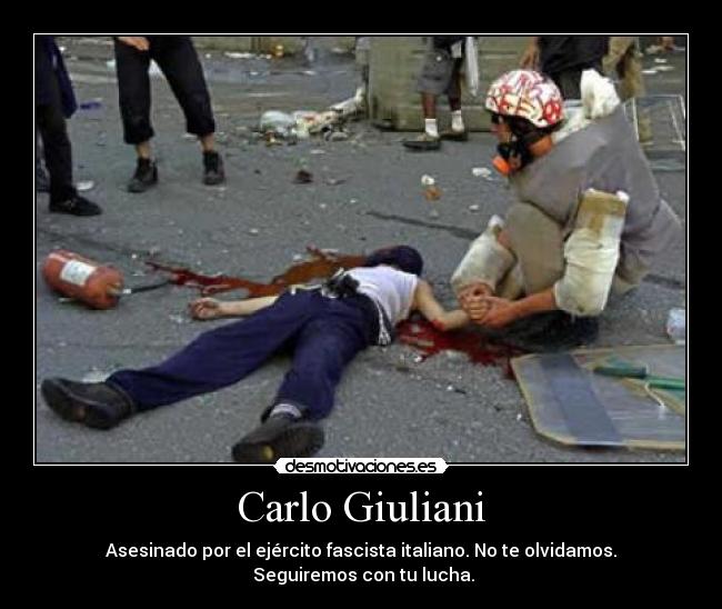 Carlo Giuliani - Asesinado por el ejército fascista italiano. No te olvidamos.
 Seguiremos con tu lucha.