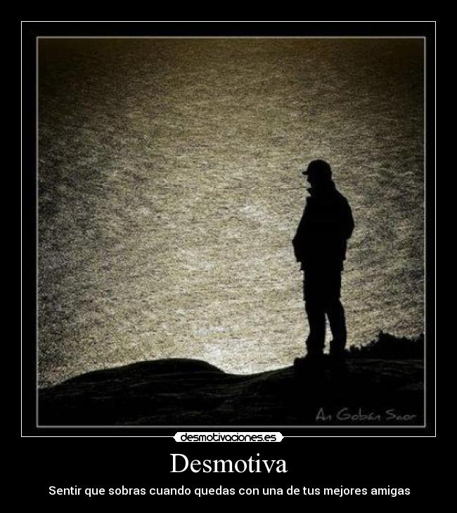 Desmotiva - Sentir que sobras cuando quedas con una de tus mejores amigas