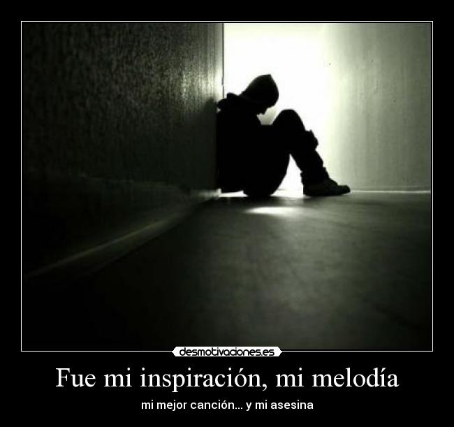 Fue mi inspiración, mi melodía - mi mejor canción... y mi asesina