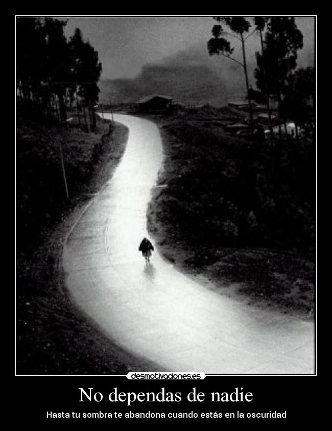 No dependas de nadie - Hasta tu sombra te abandona cuando estás en la oscuridad