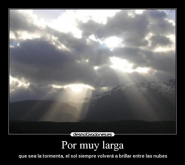 Por muy larga - que sea la tormenta, el sol siempre volverá a brillar entre las nubes