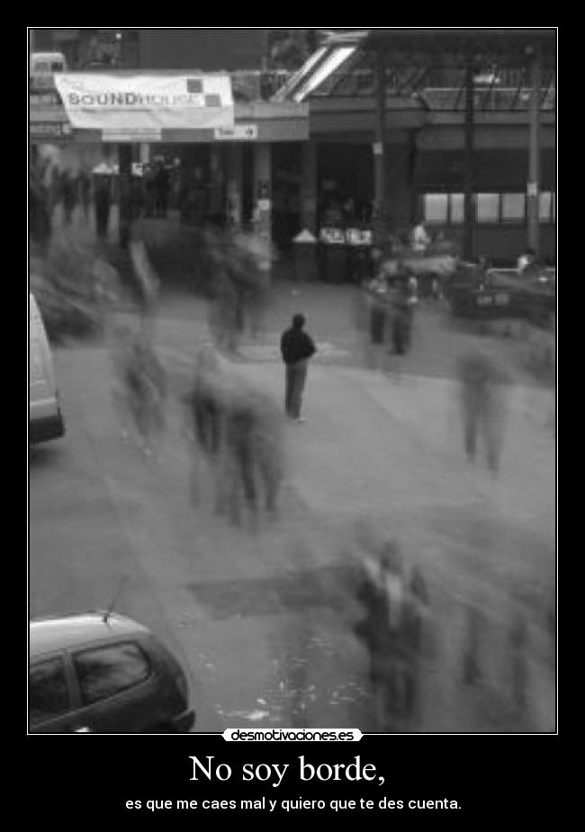 No soy borde,  - 