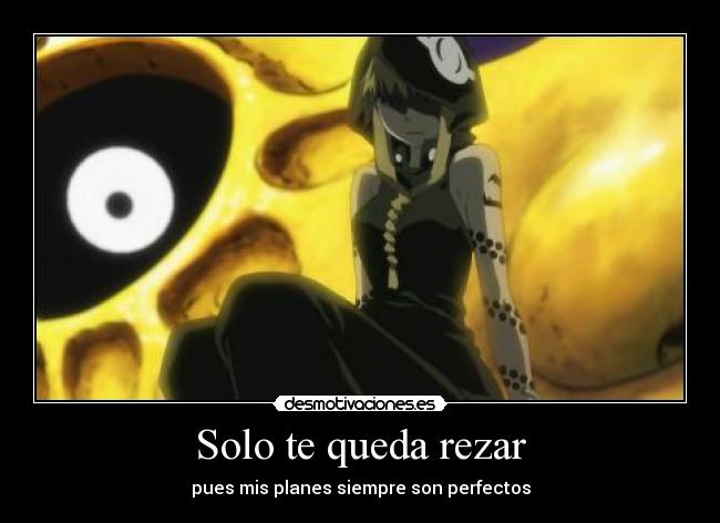 Solo te queda rezar - pues mis planes siempre son perfectos