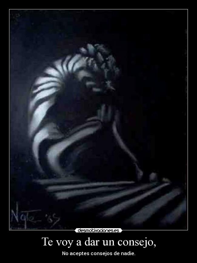 Te voy a dar un consejo, - No aceptes consejos de nadie.