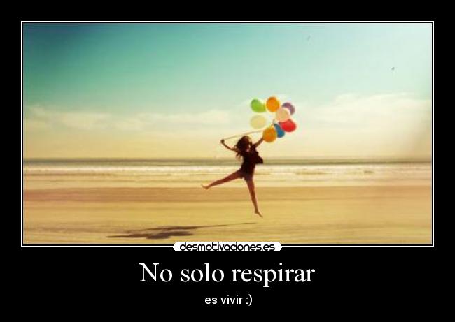 No solo respirar - es vivir :)