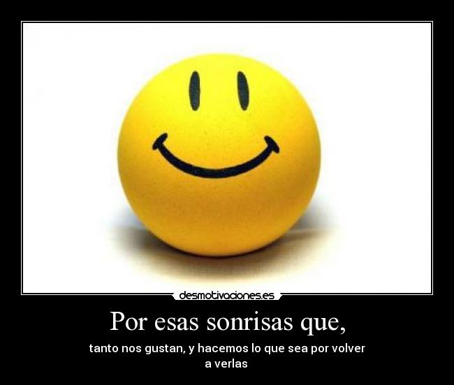 Por esas sonrisas que, - 