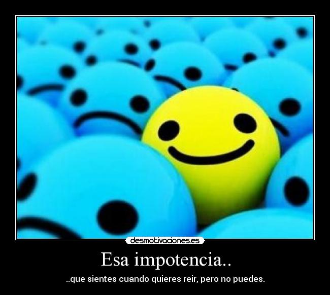 Esa impotencia.. - 