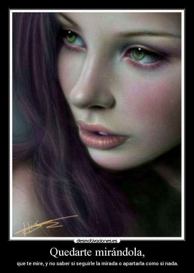 Quedarte mirándola, -