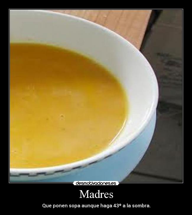Madres - Que ponen sopa aunque haga 43º a la sombra.