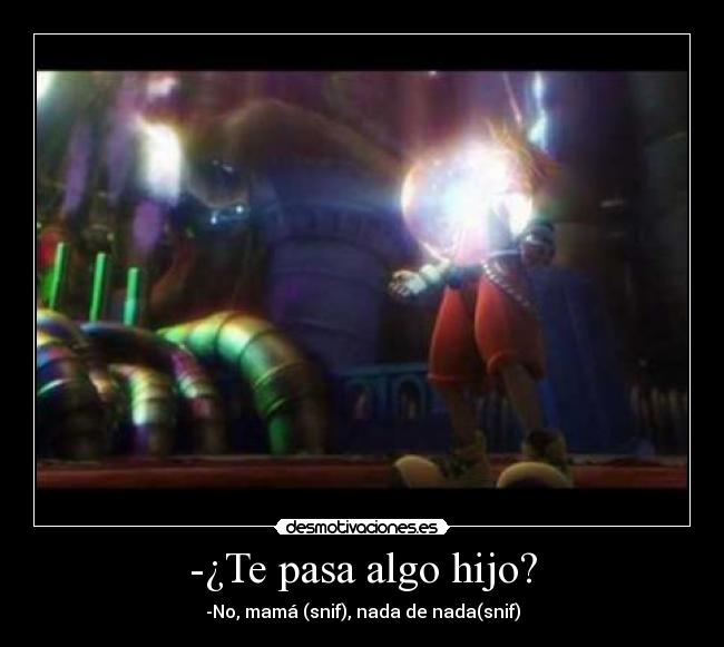 -¿Te pasa algo hijo? - -No, mamá (snif), nada de nada(snif)