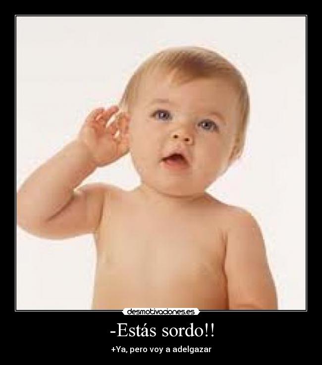 -Estás sordo!! - 