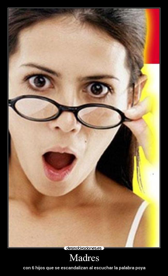 Madres - con 6 hijos que se escandalizan al escuchar la palabra poya