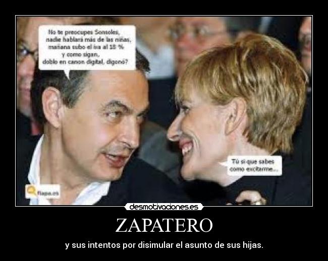 ZAPATERO - y sus intentos por disimular el asunto de sus hijas.