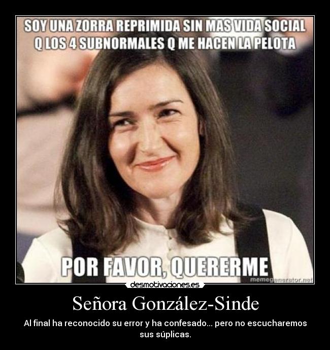 Señora González-Sinde - Al final ha reconocido su error y ha confesado... pero no escucharemos
sus súplicas.