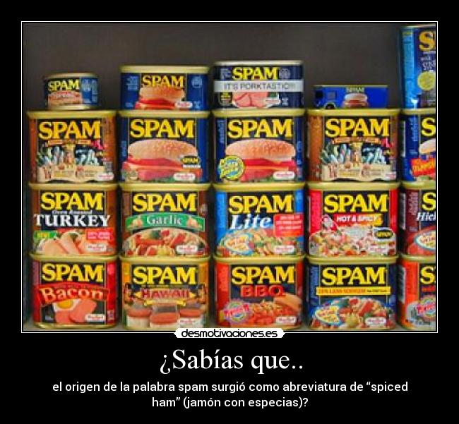 ¿Sabías que.. - el origen de la palabra spam surgió como abreviatura de “spiced
ham” (jamón con especias)?